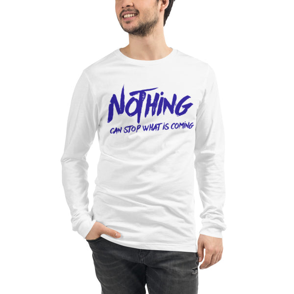 Nothing Can Stop What Is Coming - Unisex Long Sleeve